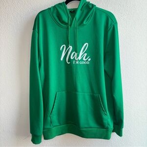 Green Hoodie Sweater “Nah I’m Good “